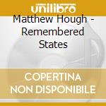 Matthew Hough - Remembered States cd musicale di Matthew Hough