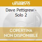 Dave Pettigrew - Solo 2 cd