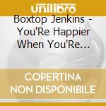 Boxtop Jenkins - You'Re Happier When You'Re Happy cd