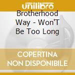 Brotherhood Way - Won'T Be Too Long cd