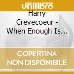 Harry Crevecoeur - When Enough Is Enough cd musicale di Harry Crevecoeur
