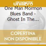 One Man Mormon Blues Band - Ghost In The Garden cd