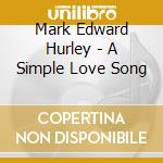 Mark Edward Hurley - A Simple Love Song cd