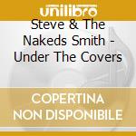 Steve & The Nakeds Smith - Under The Covers cd