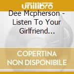 Dee Mcpherson - Listen To Your Girlfriend Sing! cd musicale di Dee Mcpherson