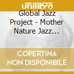 Global Jazz Project - Mother Nature Jazz Inside And Out cd