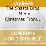 The Shasta Bros. - Merry Christmas From The Shasta Bros. cd