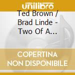 Ted Brown / Brad Linde - Two Of A Kind cd