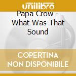 Papa Crow - What Was That Sound cd