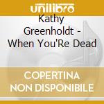 Kathy Greenholdt - When You'Re Dead cd
