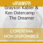 Grayson Kabler & Ken Ostercamp - The Dreamer cd musicale di Grayson Kabler & Ken Ostercamp