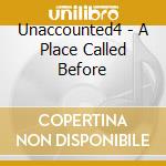Unaccounted4 - A Place Called Before cd musicale di Unaccounted4