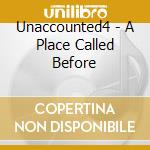 Unaccounted4 - A Place Called Before cd