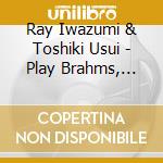 Ray Iwazumi & Toshiki Usui - Play Brahms, Debussy, Mozart, Wieniawski, And Ysaye cd