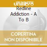 Redline Addiction - A To B cd