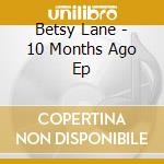 Betsy Lane - 10 Months Ago Ep cd