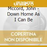 Mccord, John - Down Home As I Can Be cd