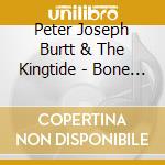 Peter Joseph Burtt & The Kingtide - Bone To Stone cd musicale di Peter Joseph Burtt & The Kingtide
