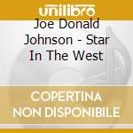 Joe Donald Johnson - Star In The West cd