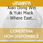 Xiao Dong Wei & Yuki Mack - Where East Meets West cd musicale di Xiao Dong Wei & Yuki Mack