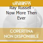 Ray Russell - Now More Then Ever cd