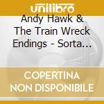 Andy Hawk & The Train Wreck Endings - Sorta Kinda Maybe cd