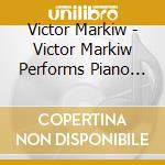 Victor Markiw - Victor Markiw Performs Piano Works By Skoryk, Mompou And Villa-Lobos cd musicale di Victor Markiw