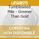 Tumbleweed Mile - Greener Than Gold cd