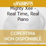 Mighty Xee - Real Time, Real Piano cd musicale di Mighty Xee