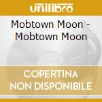 Mobtown Moon - Mobtown Moon cd musicale di Mobtown Moon