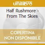 Half Rushmore - From The Skies cd musicale di Half Rushmore