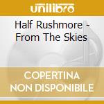 Half Rushmore - From The Skies cd