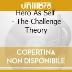 Hero As Self - The Challenge Theory cd musicale di Hero As Self