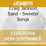 Craig Jackson Band - Sweeter Songs cd musicale di Craig Jackson Band