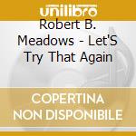 Robert B. Meadows - Let'S Try That Again cd