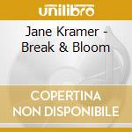 Jane Kramer - Break & Bloom cd musicale di Jane Kramer