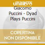 Giacomo Puccini - Dyad Plays Puccini cd