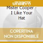 Mister Cooper - I Like Your Hat cd musicale di Mister Cooper