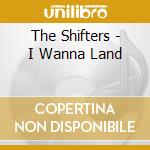The Shifters - I Wanna Land cd