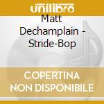 Matt Dechamplain - Stride-Bop cd