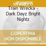 Train Wrecka - Dark Dayz Bright Nightz