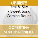 Jeni & Billy - Sweet Song Coming Round cd musicale di Jeni & Billy