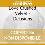 Love Crushed Velvet - Delusions cd