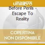 Before Perils - Escape To Reality cd
