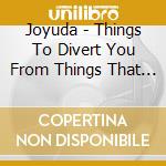 Joyuda - Things To Divert You From Things That Hurt You cd