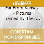 Far From Kansas - Pictures Framed By Their Borders: A Retrospective cd