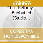 Chris Bellamy - Bubbafied (Studio Edition) cd musicale di Chris Bellamy