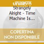 Strangely Alright - Time Machine Is Broken cd
