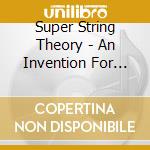 Super String Theory - An Invention For Times Like These cd musicale di Super String Theory