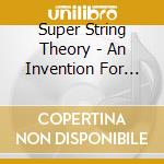 Super String Theory - An Invention For Times Like These cd